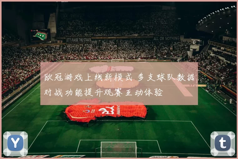 欧冠游戏上线新模式 多支球队数据对战功能提升观赛互动体验