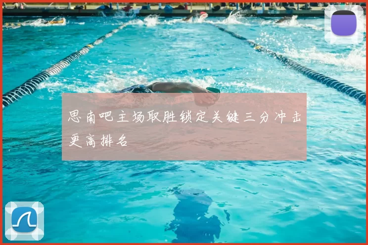 思南吧主场取胜锁定关键三分冲击更高排名