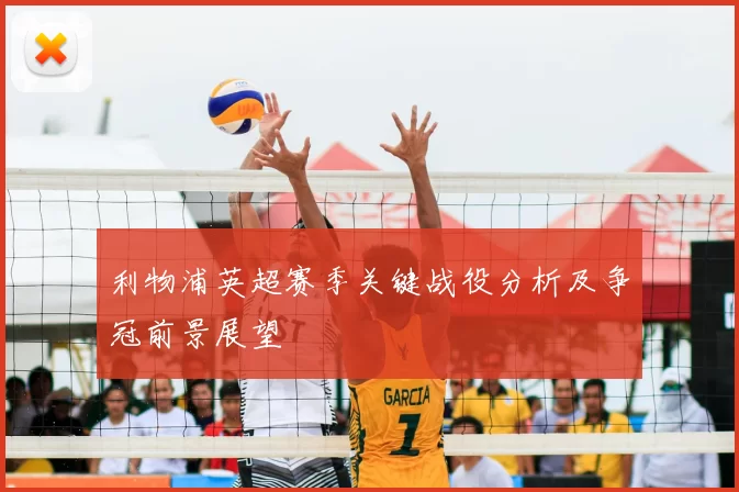 利物浦英超赛季关键战役分析及争冠前景展望