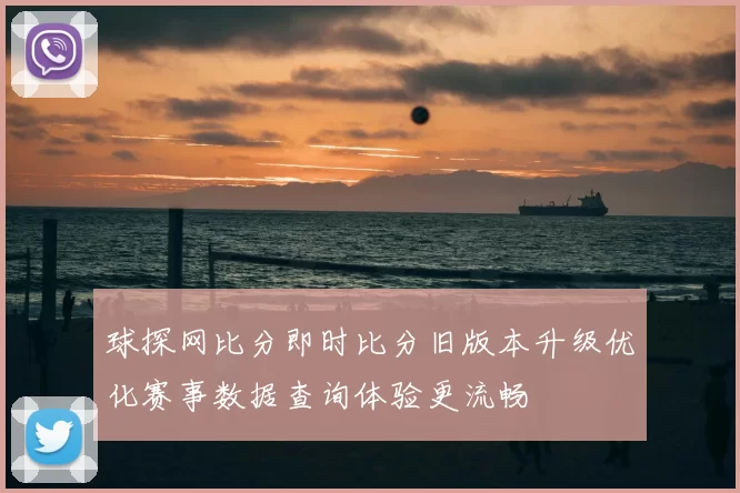 球探网比分即时比分旧版本升级优化赛事数据查询体验更流畅