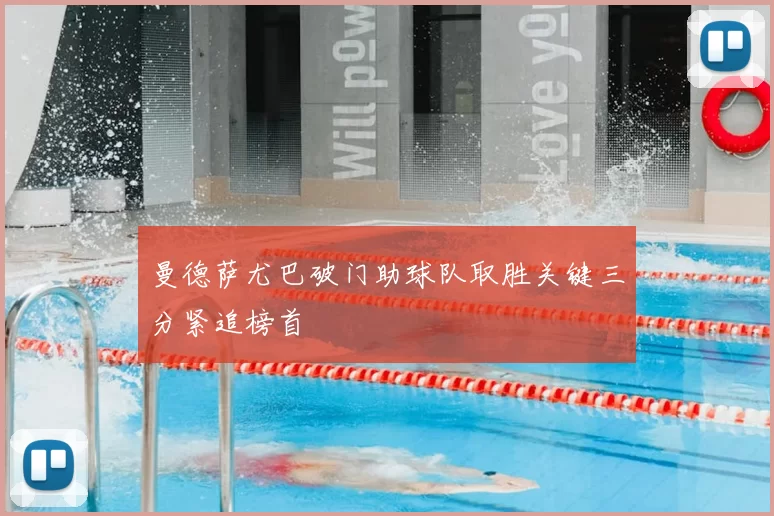 曼德萨尤巴破门助球队取胜关键三分紧追榜首