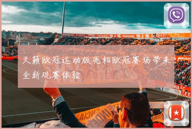 天籁欧冠运动版亮相欧冠赛场带来全新观赛体验