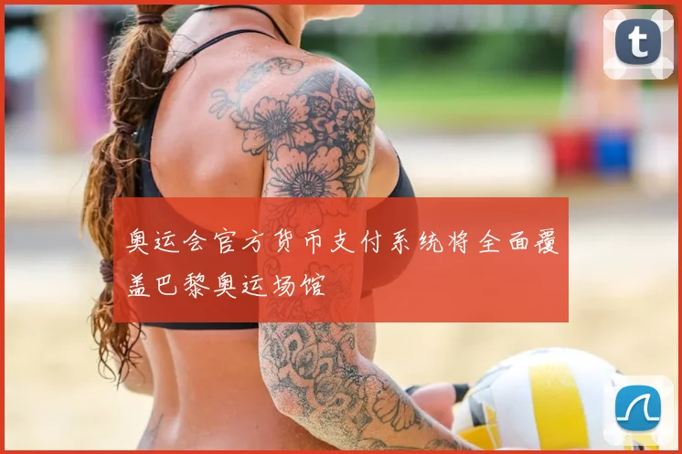 奥运会官方货币支付系统将全面覆盖巴黎奥运场馆