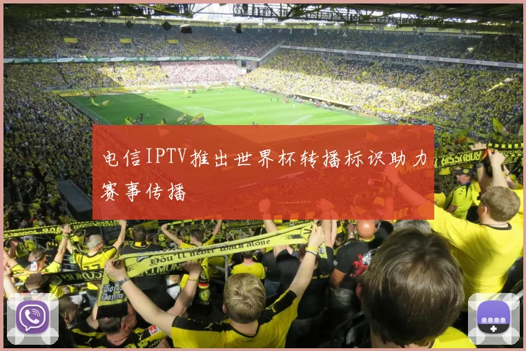 电信IPTV推出世界杯转播标识助力赛事传播
